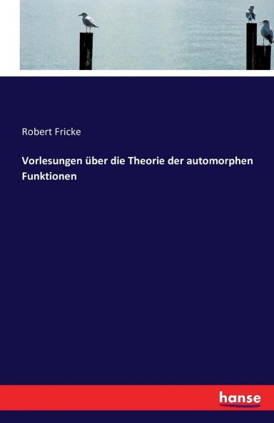 Vorlesungen über die Theorie der automorphen Funktionen