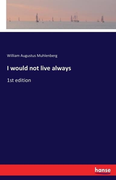 I would not live always