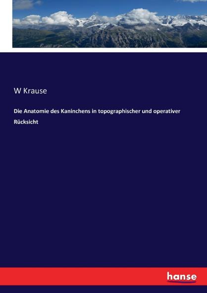 Die Anatomie des Kaninchens in topographischer und operativer Rücksicht
