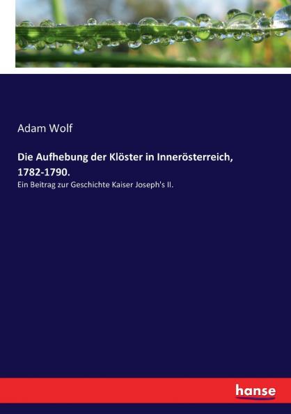 Die Aufhebung der Klöster in Innerösterreich 1782-1790.