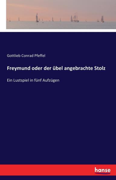 Freymund oder der übel angebrachte Stolz