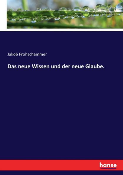 Das neue Wissen und der neue Glaube.
