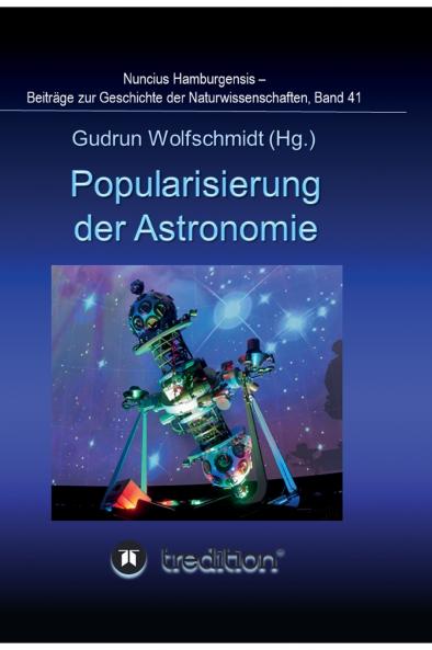 Popularisierung der Astronomie. Proceedings der Tagung des Arbeitskreises Astronomiegeschichte in der Astronomischen Gesellschaft in Bochum 2016.