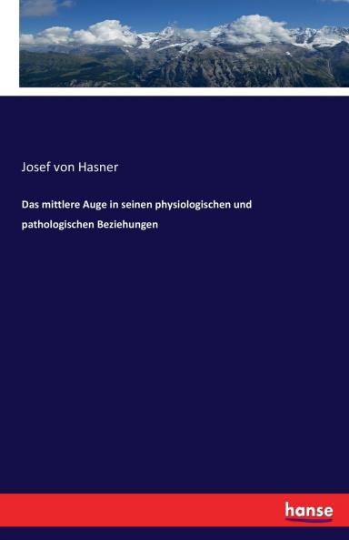 Das mittlere Auge in seinen physiologischen und pathologischen Beziehungen