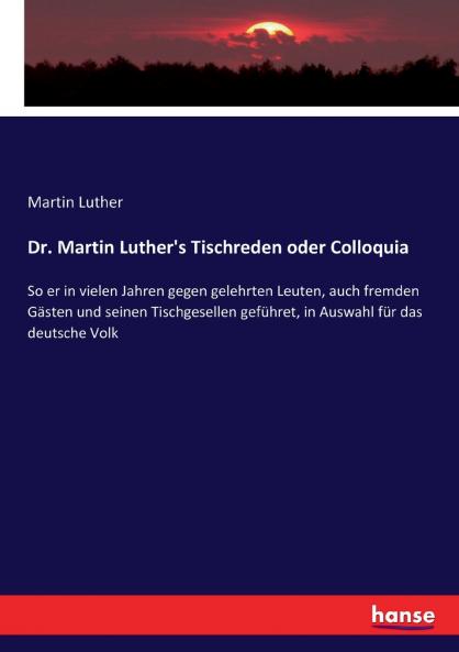 Dr. Martin Luther's Tischreden oder Colloquia