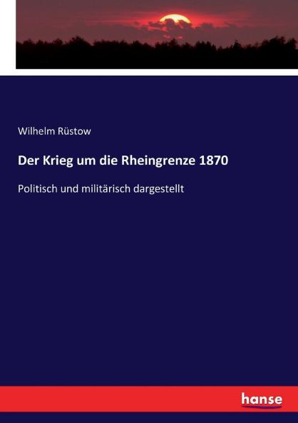 Der Krieg um die Rheingrenze 1870