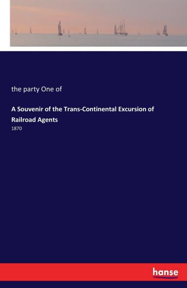 A Souvenir of the Trans-Continental Excursion of Railroad Agents