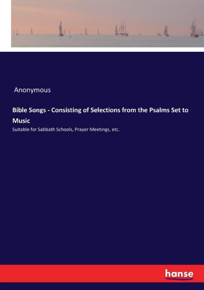 Bible Songs - Consisting of Selections from the Psalms Set to Music