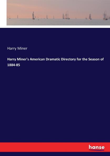 Harry Miner's American Dramatic Directory for the Season of 1884-85
