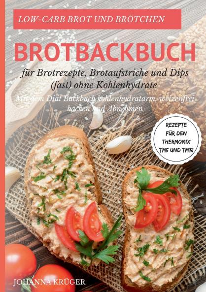 Low-Carb Brot und Br��tchen Rezepte f��r den Thermomix TM5 und TM31 Brotbackbuch f��r Brotrezepte Brotaufstriche und Dips (fast) ohne Kohlenhydrate