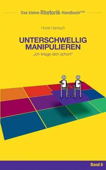 Rhetorik-Handbuch 2100 - Unterschwellig manipulieren