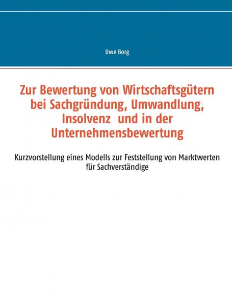Zur Bewertung von Wirtschaftsgütern bei Sachgründung Umwandlung Insolvenz und in der Unternehmensbewertung