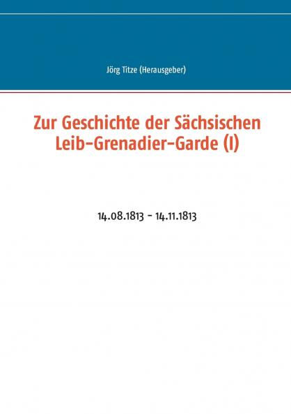 Zur Geschichte der Sächsischen Leib-Grenadier-Garde (I)