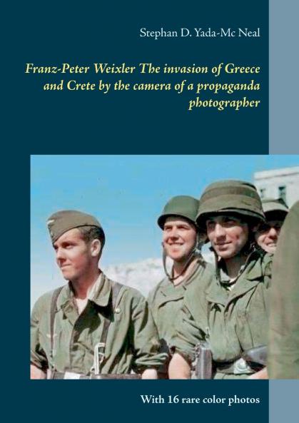 Franz-Peter Weixler  The invasion of  Greece and Crete by the camera of a propaganda photographer