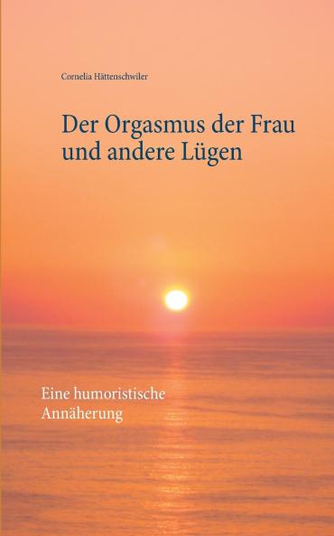 Der Orgasmus der Frau und andere Lügen