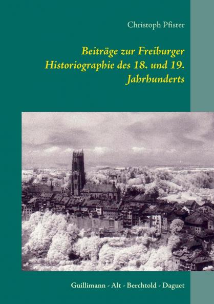 Beiträge zur Freiburger Historiographie des 18. und 19. Jahrhunderts