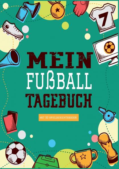 Das Fu��balltagebuch zum Eintragen - Ein Tagebuch f��r echte Fu��ball Fans - Fu��ball Tagebuch f��r Spiele Ergebnisse Ziele und Erfolge