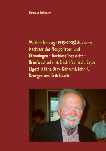 Walther Heissig (1913-2005)  Aus dem Nachlass des Mongolisten und Ethnologen - Nachlassübersicht - Briefwechsel mit Erich Haenisch Lajos Ligeti Käthe Uray-Köhalmi John R. Krueger und Erik Haarh