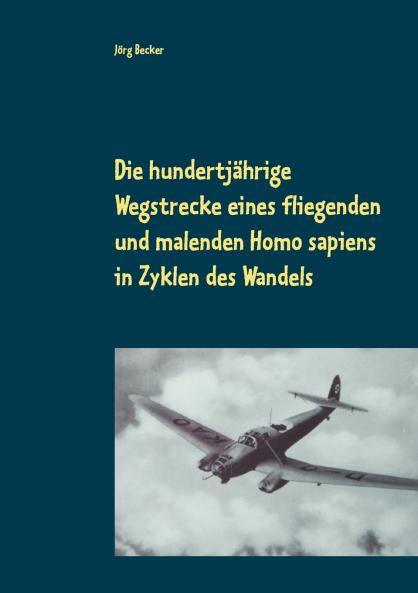 Die hundertjährige Wegstrecke eines fliegenden und malenden Homo sapiens in Zyklen des Wandels