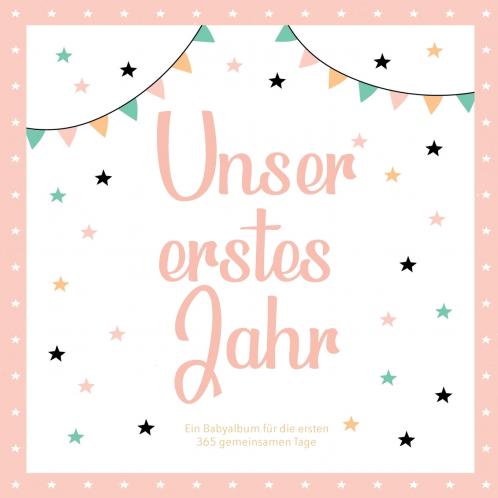 Das erste Jahr mit Baby - Ein Babyalbum für die ersten 365 gemeinsamen Tage zum Ausfüllen