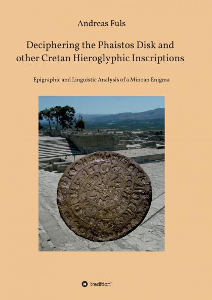 Deciphering the Phaistos Disk and other Cretan Hieroglyphic Inscriptions