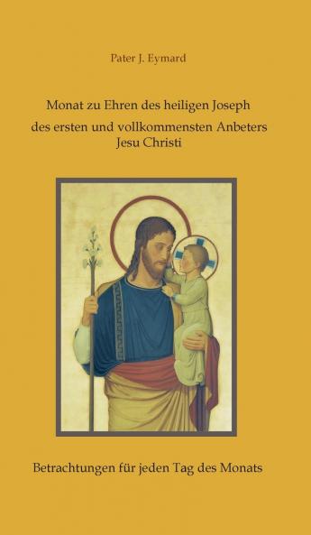 Monat zu Ehren des heiligen Joseph des ersten und vollkommensten Anbeters Jesu Christi.