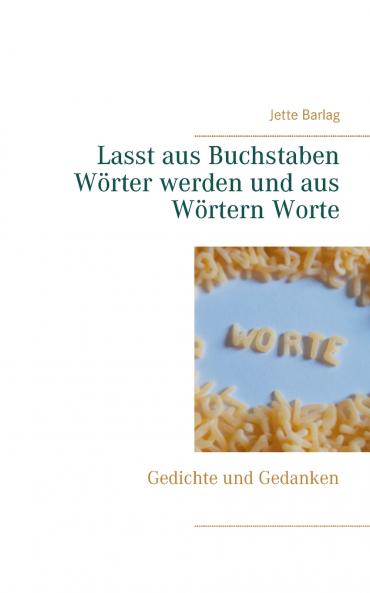 Lasst aus Buchstaben Wörter werden und aus Wörtern Worte