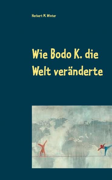Wie Bodo K. die Welt veränderte