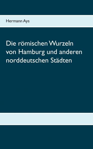 Die r��mischen Wurzeln von Hamburg und anderen norddeutschen St��dten