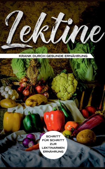Lektine - Krank durch gesunde Ernährung