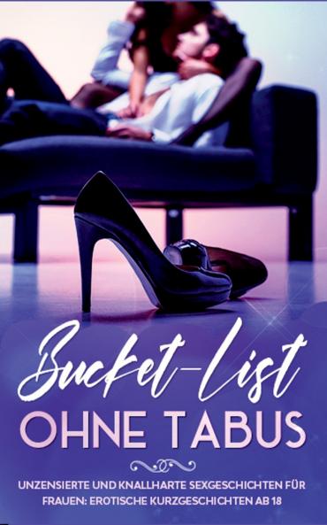 Bucket-List ohne Tabus! Unzensierte und knallharte Sexgeschichten für Frauen