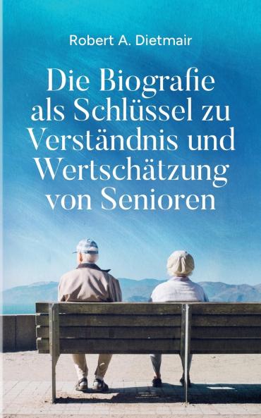 Die Biografie als Schlüssel zu Verständnis und Wertschätzung von Senioren