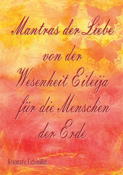 Mantras der Liebe von der Wesenheit Eileija für die Menschen der Erde