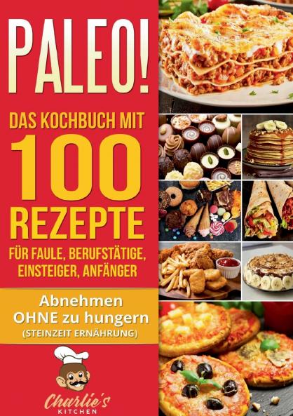 PALEO! Das Kochbuch mit 100 Rezepte für Faule Berufstätige Einsteiger Anfänger