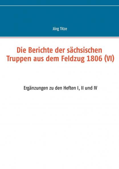 Die Berichte der sächsischen Truppen aus dem Feldzug 1806 (VI)