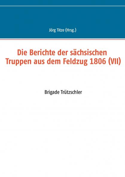 Die Berichte der sächsischen Truppen aus dem Feldzug 1806 (VII)