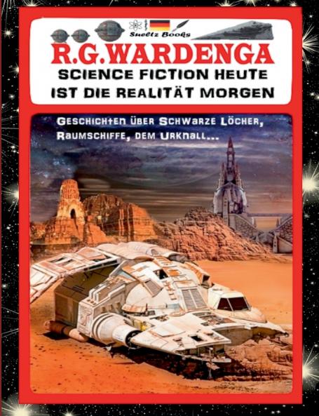 SCIENCE FICTION HEUTE IST DIE REALITÄT MORGEN - Geschichten über Schwarze Löcher Raumschiffe den Urknall...
