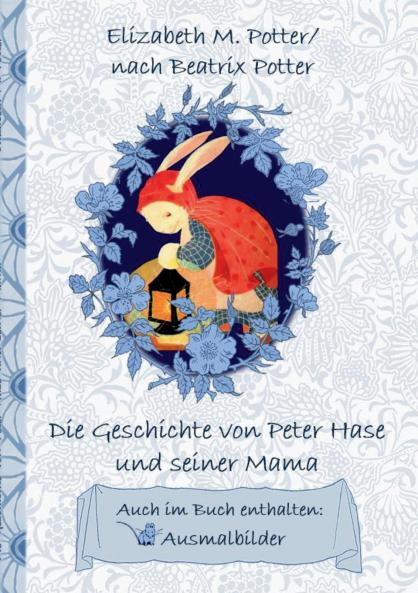 Die Geschichte von Peter Hase und seiner Mama (inklusive Ausmalbilder; deutsche Erstver��ffentlichung!)