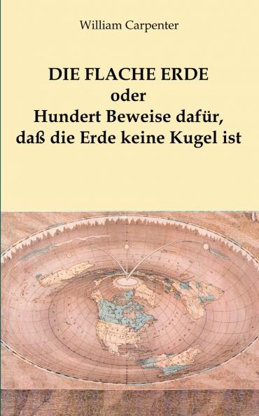 Die flache Erde oder Hundert Beweise dafür daß die Erde keine Kugel ist