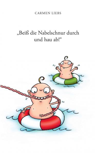 Beiß die Nabelschnur durch und hau ab!