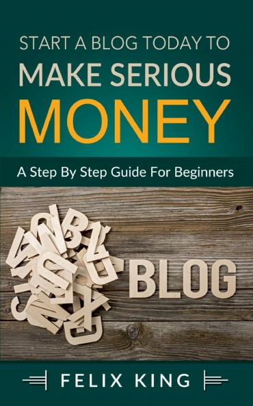 Start a Blog Today to Make Serious Money