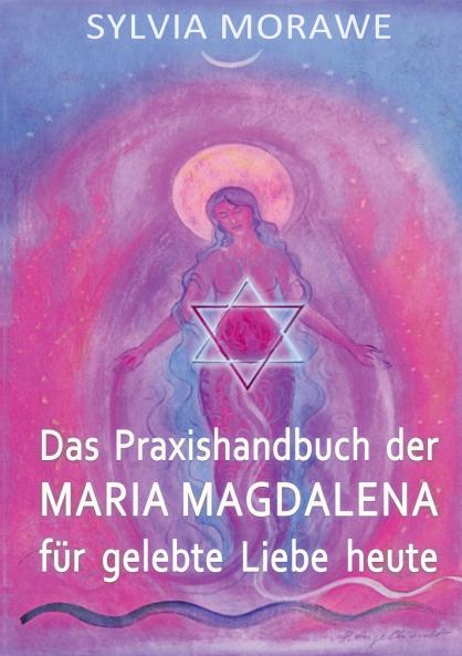 Das Praxishandbuch der Maria Magdalena f��r gelebte Liebe heute