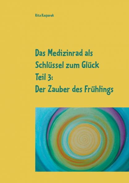 Das Medizinrad als Schlüssel zum Glück Teil 3