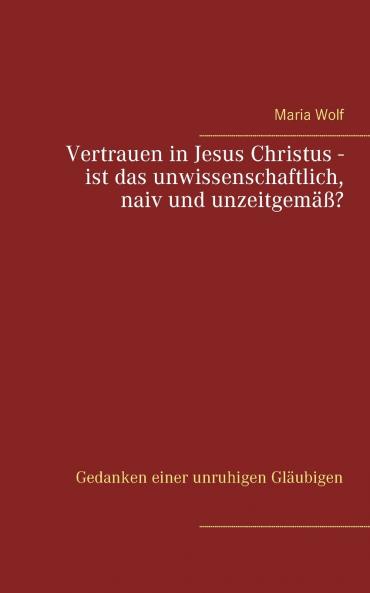 Vertrauen in Jesus Christus - ist das unwissenschaftlich naiv und unzeitgem����?