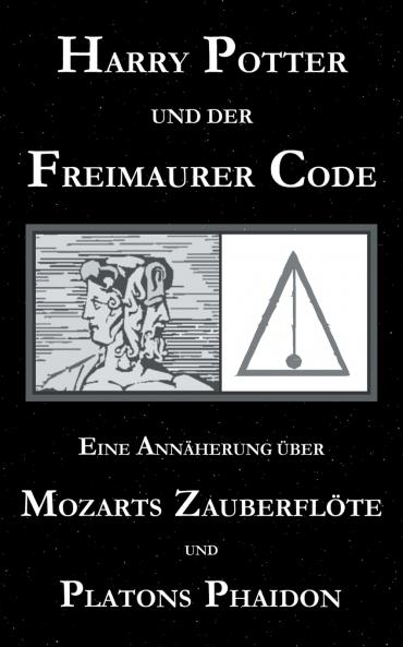 Harry Potter und der Freimaurer-Code. Eine Ann��herung ��ber Mozarts Zauberfl��te und Platons Phaidon