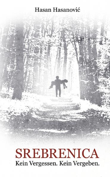 Srebrenica. Kein Vergessen. Kein Vergeben