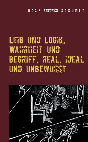 Leib und Logik Wahrheit und Begriff real ideal und unbewusst