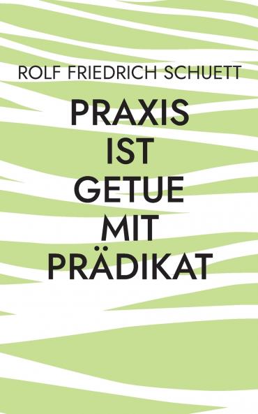 Praxis ist Getue mit Pr��dikat