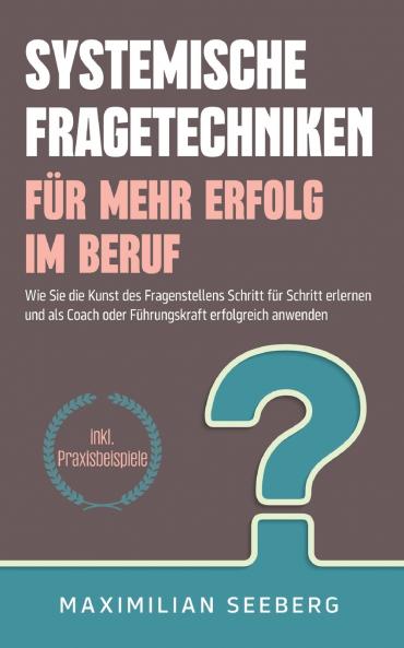 Systemische Fragetechniken für mehr Erfolg im Beruf