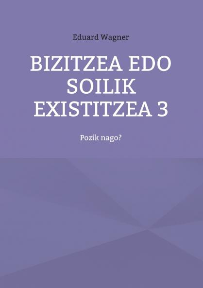 Bizitzea edo soilik existitzea 3